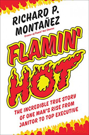 Flamin' Hot: The Incredible True Story of One Man's Rise from Janitor to Top Executive - Richard Montanez [KSIĄŻKA]