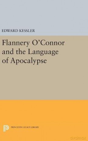 Flannery O'Connor and the Language of Apocalypse Princeton Essays in Literature - Edward Kessler [KSIĄŻKA]