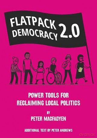 Flatpack Democracy 2.0: Power Tools For Reclaiming Local Politics - Peter Macfadyen [KSIĄŻKA]
