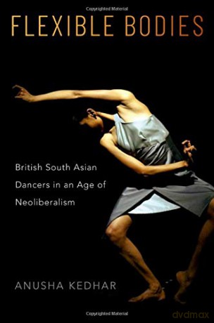 Flexible Bodies: British South Asian Dancers in an Age of Neoliberalism - Anusha Kedhar [KSIĄŻKA]