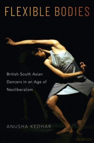 Flexible Bodies: British South Asian Dancers in an Age of Neoliberalism - Anusha Kedhar [KSIĄŻKA]