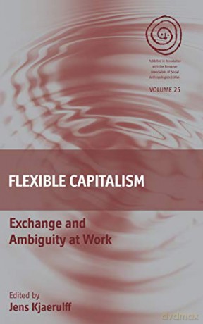 Flexible Capitalism: Exchange and Ambiguity at Work: 25 EASA Series, 25 - Jens Kjaerulff [KSIĄŻKA]