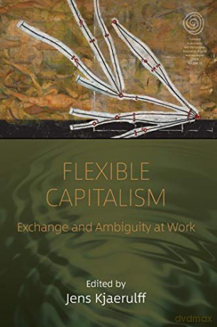 Flexible Capitalism: Exchange and Ambiguity at Work: 25 EASA Series, 25 - Jens Kjaerulff [KSIĄŻKA]