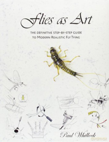 Flies as Art: The Definitve Step by Step Guide to Modern Realistic Fly Tying - Paul Whillock [KSIĄŻKA]
