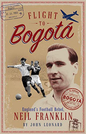 Flight to Bogota: England's Football Rebel, Neil Franklin - John Leonard [KSIĄŻKA]