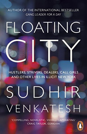 Floating City: Hustlers, Strivers, Dealers, Call Girls and Other Lives in Illicit New York - Sudhir Venkatesh [KSIĄŻKA]