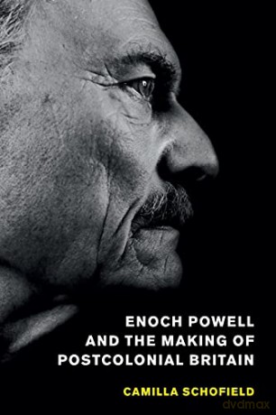 Enoch Powell And The Making Of Postcolonial Britain - Camilla Schofield [KSIĄŻKA]