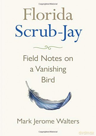 Florida Scrub-Jay: Field Notes on a Vanishing Bird [KSIĄŻKA]