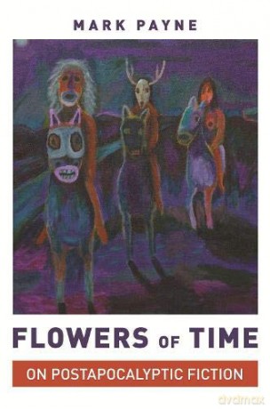 Flowers of Time: On Postapocalyptic Fiction - Mark Payne [KSIĄŻKA]