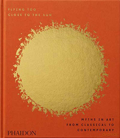 Flying Too Close to the Sun: Myths in Art from Classical to Contemporary - James Cahill [KSIĄŻKA]