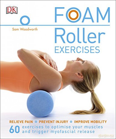 Foam Roller Exercises: Relieve Pain, Prevent Injury, Improve Mobility - Sam Woodworth [KSIĄŻKA]