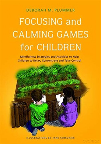 Focusing and Calming Games for Children: Mindfulness Strategies and Activities to Help Children to Relax, Concentrate and Take Control - Deborah M. Plummer [KSIĄŻKA]