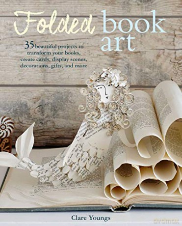 Folded Book Art: 35 beautiful projects to transform your books-create cards, display scenes, decorations, gifts, and more - Clare Youngs [KSIĄŻKA]