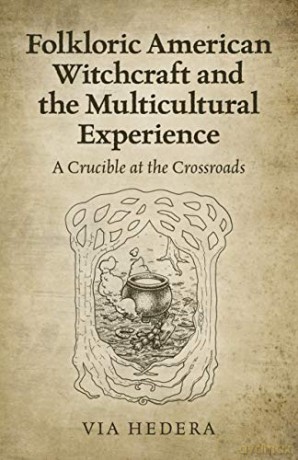 Folkloric American Witchcraft and the Multicultural Experience: A Crucible at the Crossroads - Via Hedera [KSIĄŻKA]