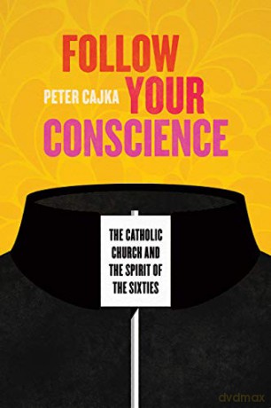 Follow Your Conscience: The Catholic Church and the Spirit of the Sixties - Peter Cajka [KSIĄŻKA]