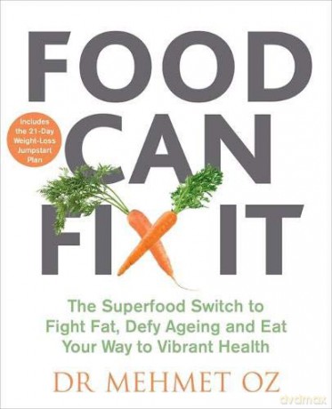 Food Can Fix It: The Superfood Switch to Fight Fat, Defy Ageing and Eat Your Way to Vibrant Health - Dr Mehmet Oz [KSIĄŻKA]