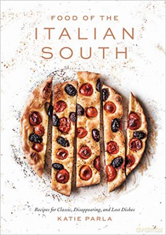 Food of the Italian South: Recipes for Classic, Disappearing, and Lost Dishes - Katie Parla [KSIĄŻKA]