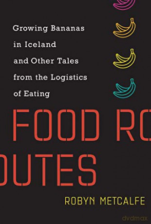 Food Routes Mit Press: Growing Bananas in Iceland and Other Tales from the Logistics of Eating - Robyn Metcalfe [KSIĄŻKA]