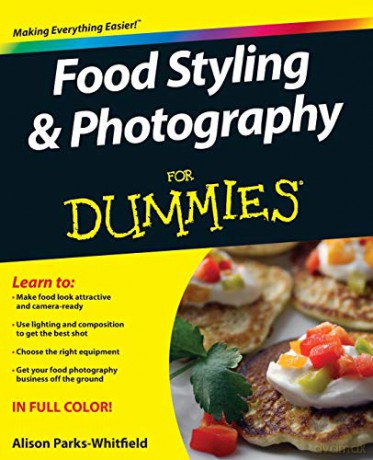 Food Styling and Photography For Dummies - Alison Parks-Whitfield [KSIĄŻKA]