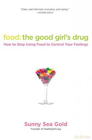 Food: The Good Girl's Drug: How To Stop Using Food to Control Your Feelings - Sunny Sea Gold [KSIĄŻKA]