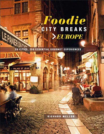 Foodie City Breaks: Europe: 25 cities, 250 essential eating experiences - Richard Mellor [KSIĄŻKA]