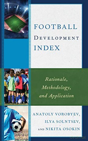 Football Development Index: Rationale, Methodology, and Application - Anatoly Vorobyev [KSIĄŻKA]