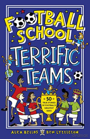 Football School Terrific Teams: 50 True Stories of Football's Greatest Sides - Alex Bellos [KSIĄŻKA]