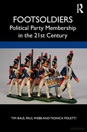 Footsoldiers: Political Party Membership in the 21st Century - Tim Bale [KSIĄŻKA]