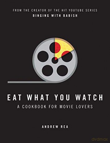 Eat What You Watch: A Cookbook For Movie Lovers - Andrew Rea [KSIĄŻKA]