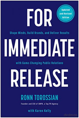 For Immediate Release: Shape Minds, Build Brands, and Deliver Results with Game-Changing Public Relations - Ronn Torossian [KSIĄŻKA]