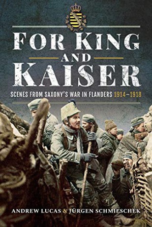 For King and Kaiser: Scenes from Saxony's War in Flanders 1914-1918 - Andrew Lucas J rgen Schmieschek [KSIĄŻKA]