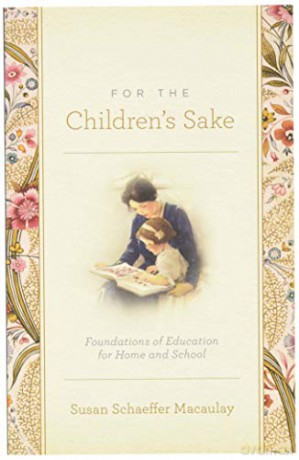 FOR THE CHILDRENS SAKE PB: Foundations of Education for Home and School - Macaulay Susan Schaeffer [KSIĄŻKA]