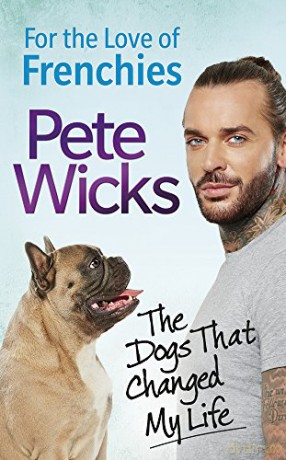 For the Love of Frenchies: The Dogs that Changed my Life - Pete Wicks [KSIĄŻKA]