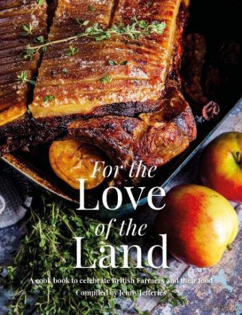 For the Love of the Land: A Cook Book to Celebrate British Farmers and their Food - Jenny Jefferies [KSIĄŻKA]