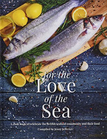 For The Love Of The Sea: A cook book to celebrate the British seafood community and their food - Jefferies [KSIĄŻKA]