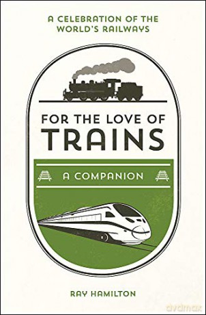 For the Love of Trains: A Celebration of the World's Railways - Ray Hamilton [KSIĄŻKA]