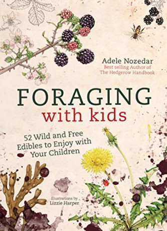 Foraging with Kids: 52 Wild and Free Edibles to Enjoy with Your Children - Adele Nozedar [KSIĄŻKA]