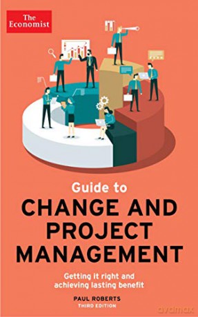 The Economist Guide To Change And Project Management: Getting It Right And Achieving Lasting Benefit - Paul Roberts [KSIĄŻKA]