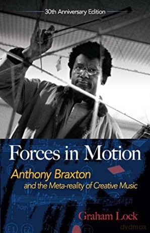 Forces in Motion: Anthony Braxton and the Meta-reality of Creative Music - Graham Lock [KSIĄŻKA]