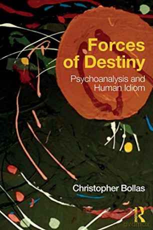 Forces of Destiny: Psychoanalysis and Human Idiom - Christopher Bollas [KSIĄŻKA]