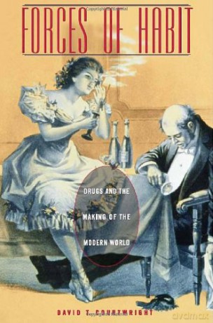 Forces of Habit: Drugs and the Making of the Modern World - David T Courtwright [KSIĄŻKA]