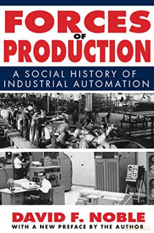 Forces of Production: A Social History of Industrial Automation - David Noble [KSIĄŻKA]