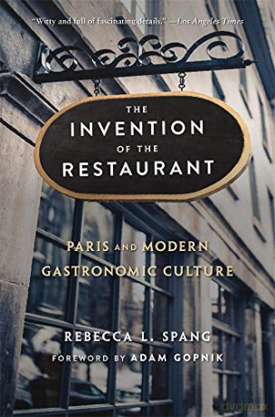 The Invention Of The Restaurant: Paris And Modern Gastronomic Culture: Paris And Modern Gastronomic Culture, With A New Preface: 135 (Harvard Historical Studies) - Rebecca L. Spang [KSIĄŻKA]