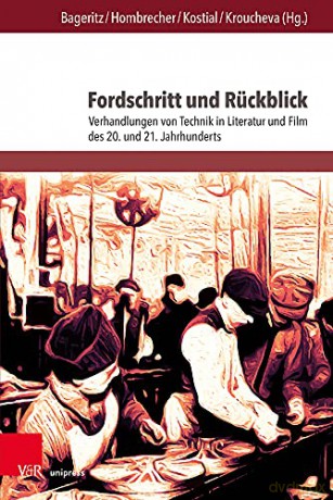 Fordschritt und Rückblick: Verhandlungen von Technik in Literatur und Film des 20. und 21. Jahrhunderts: 347 Palaestra - Imme Bageritz [KSIĄŻKA]