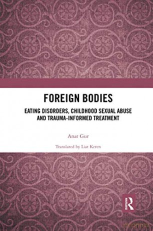 Foreign Bodies: Eating Disorders, Childhood Sexual Abuse, and Trauma-Informed Treatment - Anat Gur [KSIĄŻKA]