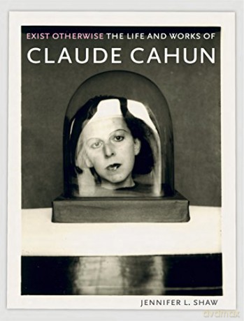 Exist Otherwise: The Life And Works Of Claude Cahun - Jennifer L. Shaw [KSIĄŻKA]