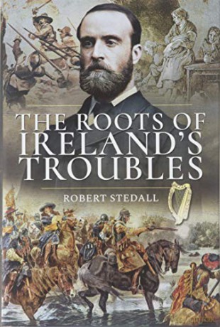 The Roots Of Ireland's Troubles: Roots Of A Nation's Conflict - Robert Stedall [KSIĄŻKA]