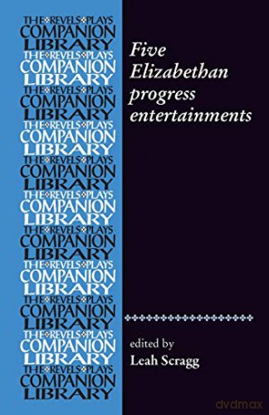 Five Elizabethan Progress Entertainments (Revels Plays Companion Library) - Leah Scragg [KSIĄŻKA]