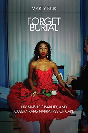 Forget Burial: HIV Kinship, Disability, and Queer/Trans Narratives of Care - Marty Fink [KSIĄŻKA]