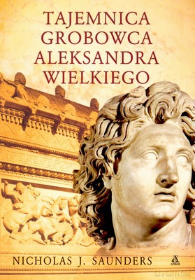 Tajemnica Grobowca Aleksandra Wielkiego - Nicholas J.Saunders [KSIĄŻKA]